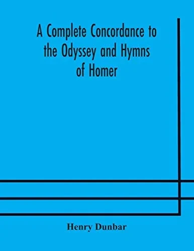 A complete concordance to the Odyssey and Hymns of Homer, to which is added a concordance to the parallel passages in the Iliad, Odyssey, and Hymns - Paperback