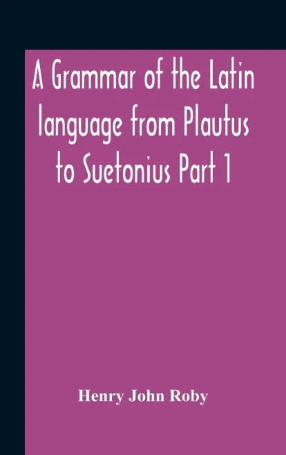A Grammar Of The Latin Language From Plautus To Suetonius Part 1 Containing: - Book I. Sounds Book Ii. Inflexions Book Iii. Word-Formation Appendices - Hardcover