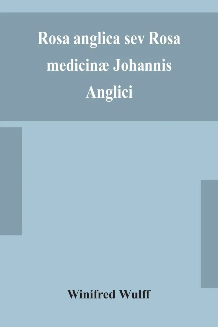 Rosa anglica sev Rosa medicinæ Johannis Anglici: an early modern Irish translation of a section of the mediaeval medical text-book of John of Gaddesden - Paperback