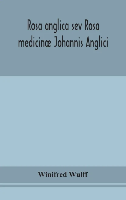 Rosa anglica sev Rosa medicinæ Johannis Anglici: an early modern Irish translation of a section of the mediaeval medical text-book of John of Gaddesden - Hardcover
