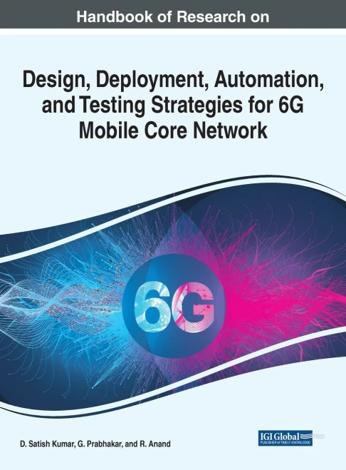 Handbook of Research on Design, Deployment, Automation, and Testing Strategies for 6G Mobile Core Network (Advances in Wireless Technologies and Telecommunication)