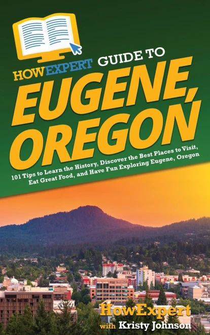 HowExpert Guide to Eugene, Oregon: 101 Tips to Learn the History, Discover the Best Places to Visit, Eat Great Food, and Have Fun Exploring Eugene, Oregon - Hardcover