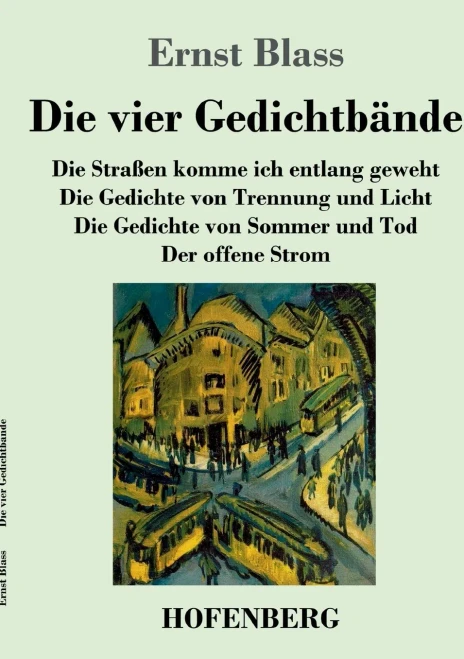 Die vier Gedichtbände: Die Straßen komme ich entlang geweht / Die Gedichte von Trennung und Licht / Die Gedichte von Sommer und Tod / Der offene Strom (German Edition)