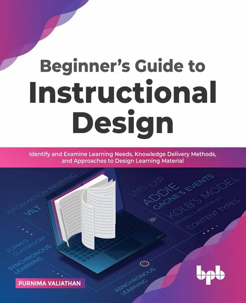 Beginners Guide to Instructional Design: Identify and Examine Learning Needs, Knowledge Delivery Methods, and Approaches to Design Learning Material (English Edition)