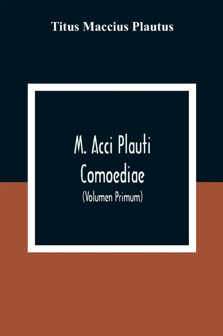 M. Acci Plauti Comoediae: Ex Editione J. F. Gronovii Cum Notis Et Interpretatione In Usum Delphini Variis Lectionibus Notis Variorum Recensu Editionum Et Codicum (Volumen Primum)