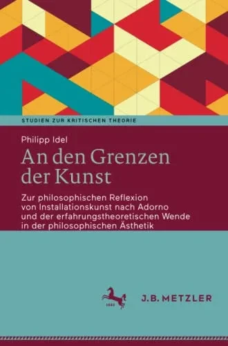 An den Grenzen der Kunst: Zur philosophischen Reflexion von Installationskunst nach Adorno und der erfahrungstheoretischen Wende in der ... zur Kritischen Theorie) (German Edition)