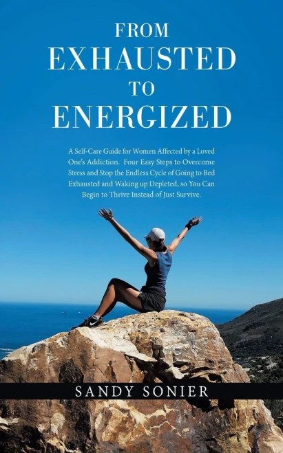 From Exhausted to Energized: A Self-Care Guide for Women Affected by a Loved Ones Addiction. Four Easy Steps to Overcome Stress and Stop the ... Can Begin to Thrive Instead of Just Survive