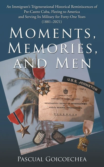 Moments, Memories, and Men: An Immigrants Trigenerational Historical Reminiscences of Pre-castro Cuba, Fleeing to America and Serving Its Military for Forty-one Years, 18812021 - Hardcover