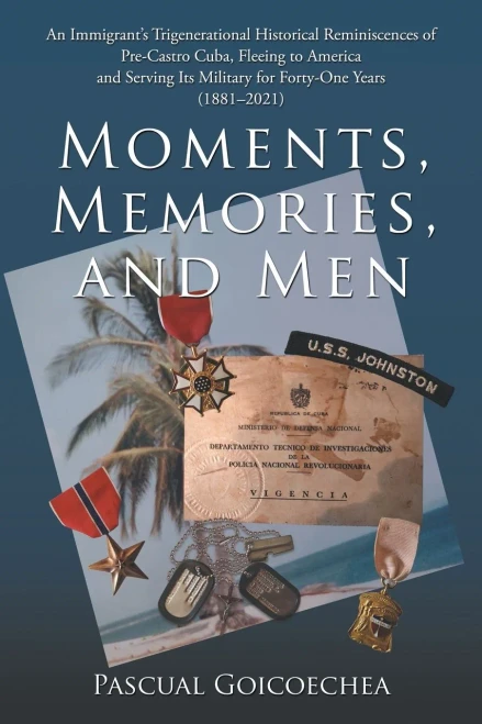 Moments, Memories, and Men: An Immigrants Trigenerational Historical Reminiscences of Pre-castro Cuba, Fleeing to America and Serving Its Military for Forty-one Years, 18812021 - Paperback