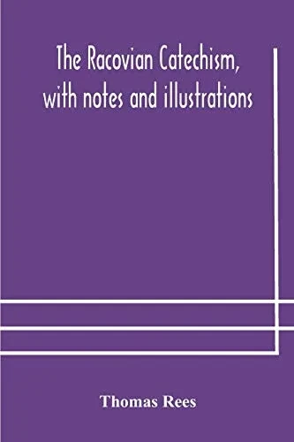 The Racovian catechism, with notes and illustrations; translated from the Latin. To which is prefixed a sketch of the history of Unitarianism in Poland and the adjacent countries - Paperback