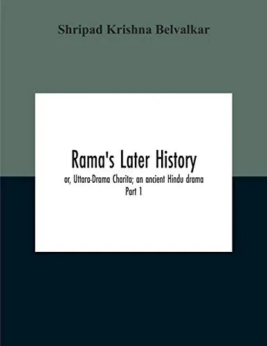 Rama'S Later History; Or, Uttara-Drama Charita; An Ancient Hindu Drama. Critically Edited In The Original Sanskrit And Prakrit With An Introd. And ... Etc. Part 1: Introduction And Translation