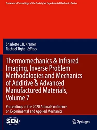 Thermomechanics & Infrared Imaging, Inverse Problem Methodologies and Mechanics of Additive & Advanced Manufactured Materials, Volume 7 (Conference ... Society for Experimental Mechanics Series)