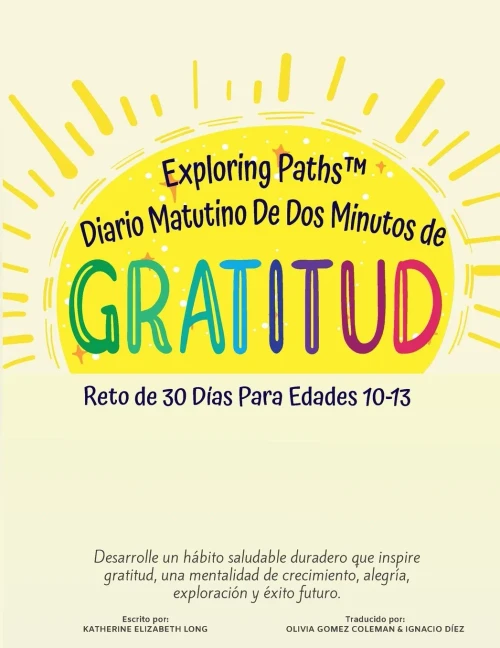 Exploring Paths Diario Matutino De Dos Minutos de Gratitud Reto de 30 Días Para Edades 10-13: Desarrolle un hábito saludable duradero que inspire ... exploración y éxito futuro (Spanish Edition)