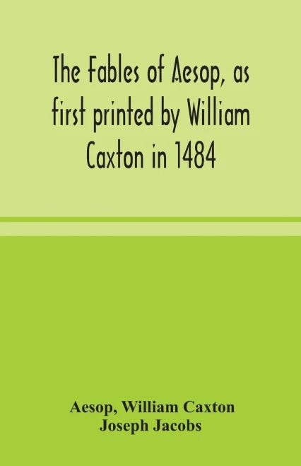 The fables of Aesop, as first printed by William Caxton in 1484, with those of Avian, Alfonso and Poggio, now again edited and induced by Joseph Jacobs; 1 History of the Aesopic Fable - Paperback