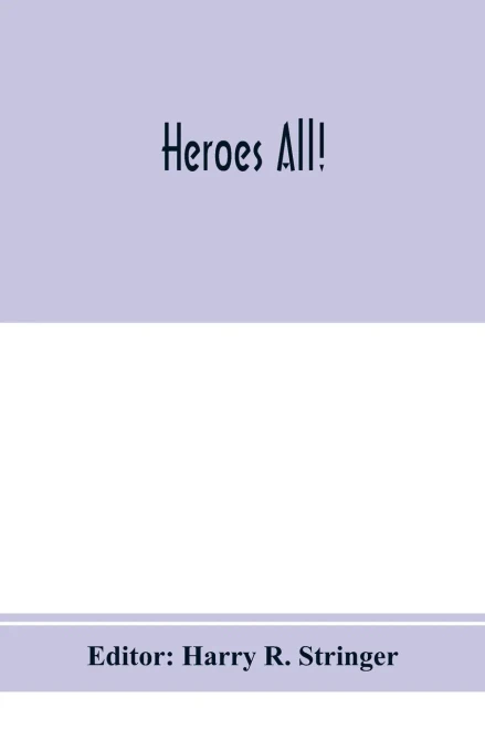 Heroes all! A compendium of the names and official citations of the soldiers and citizens of the United States and of her allies who were decorated by ... service above and beyond the call of dut