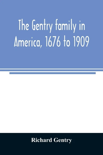 The Gentry family in America, 1676 to 1909: including notes on the following families related to the Gentrys : Claiborne, Harris, Hawkins, Robinson, ... Blythe, Pabody, Noble, Haggard, and Tindall