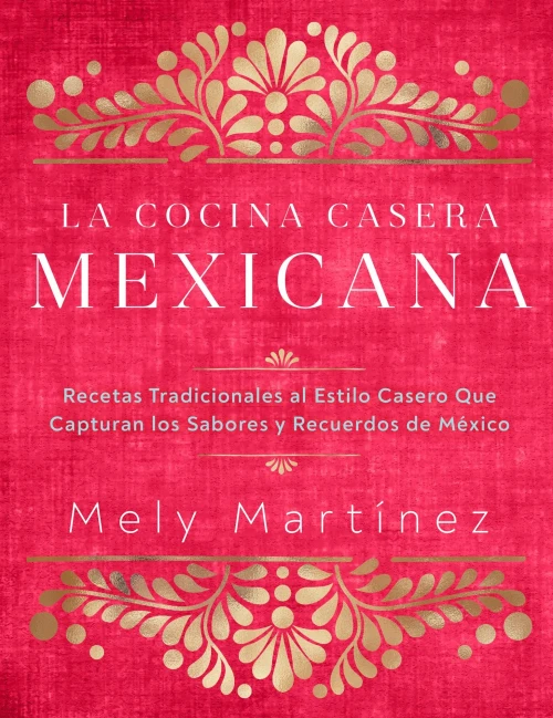 La cocina casera mexicana / The Mexican Home Kitchen (Spanish Edition): Recetas tradicionales al estilo casero que capturan los sabores y recuerdos de ... Capture the Flavors and Memories of Mexico
