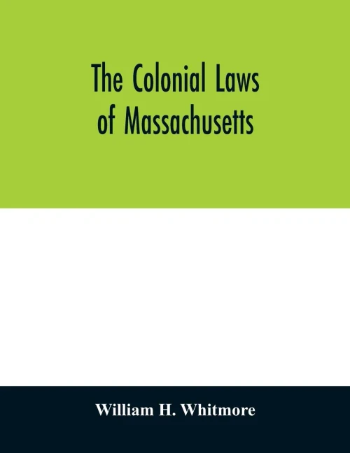 The colonial laws of Massachusetts: reprinted from the edition of 1672, with the supplements through 1686 : containing also, a bibliographical preface ... to 1686 : together with the Body of Libert