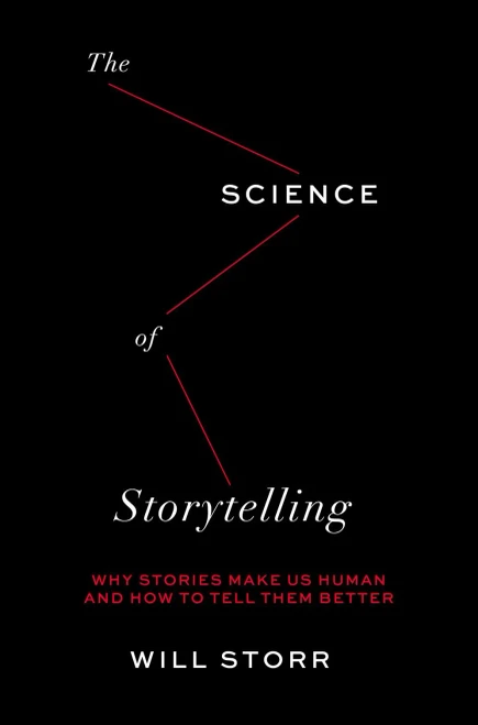Science of Storytelling: Why Stories Make Us Human and How to Tell Them Better