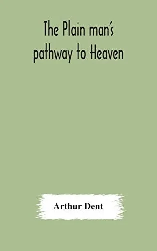 The plain man's pathway to Heaven, wherein every man may clearly see whether he shall be saved or damned, with a table of all the principal matters, ... be used in private families, hereunto added - Hardcover