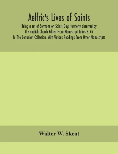 Aelfric's Lives of saints; Being a set of Sermons on Saints Days formerly observed by the english Church Edited From Manuscript Julius E. Vii In The ... With Various Readings From Other Manuscripts - Paperback