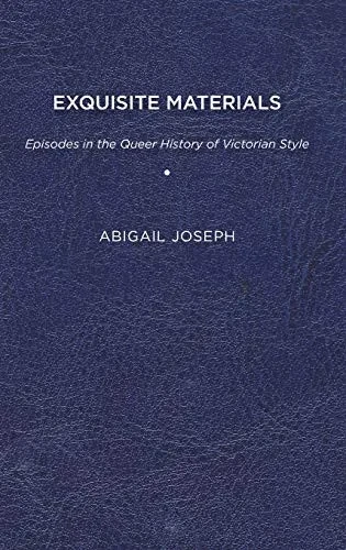 Exquisite Materials: Episodes in the Queer History of Victorian Style