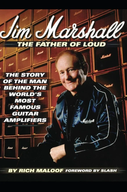 Jim Marshall - The Father of Loud: The Story of the Man Behind the World's Most Famous Guitar Amplifiers