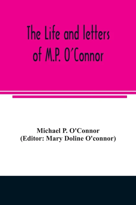 The life and letters of M.P. O'Connor