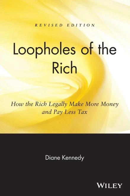Loopholes of the Rich: How the Rich Legally Make More Money and Pay Less Tax, Revised Edition: How the Rich Legally Make More Money and Pay Less Tax