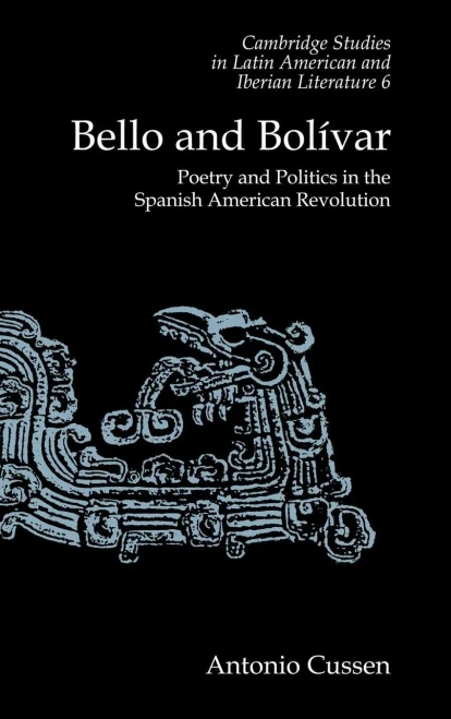 Bello and Bol�var: Poetry and Politics in the Spanish American Revolution (Cambridge Studies in Latin American and Iberian Literature)