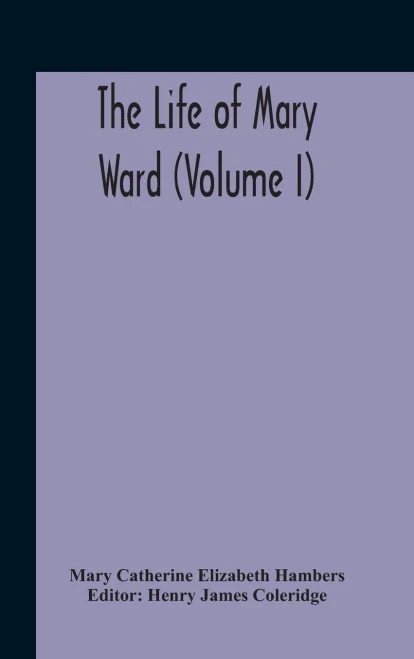 The Life Of Mary Ward (Volume I) - Hardcover