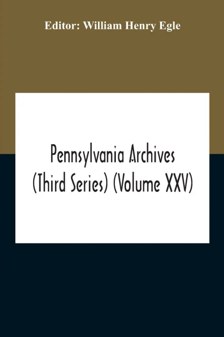 Pennsylvania Archives (Third Series) (Volume Xxv)