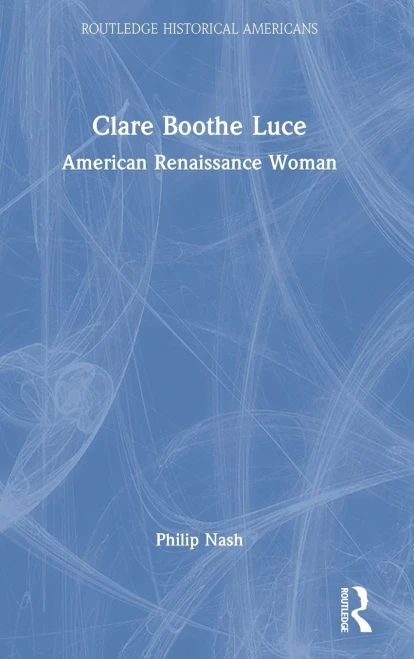 Clare Boothe Luce: American Renaissance Woman (Routledge Historical Americans)