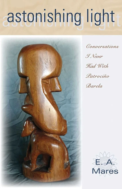 Astonishing Light: Conversations I Never Had with Patrociño Barela