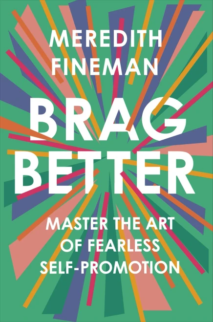 Brag Better: Master the Art of Fearless Self-Promotion