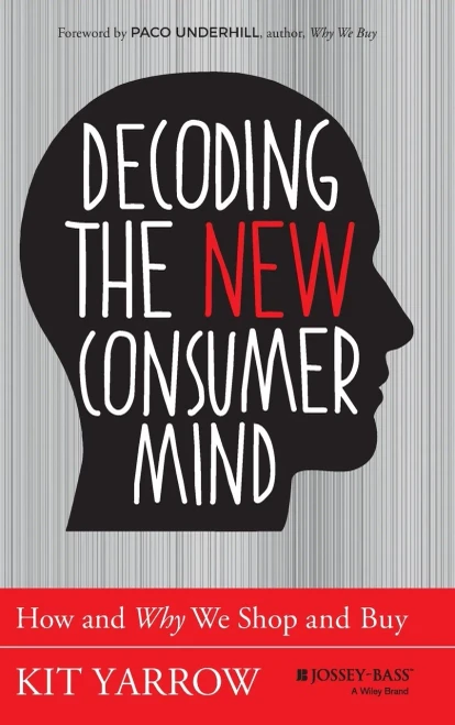 Decoding the New Consumer Mind: How and Why We Shop and Buy