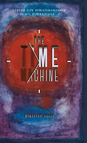 The Time Machine: Living life simultaneously in all dimensions...
