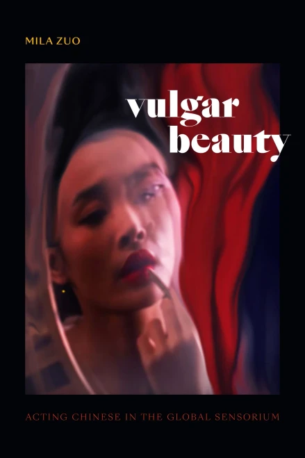 Vulgar Beauty: Acting Chinese in the Global Sensorium - Hardcover