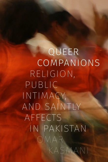 Queer Companions: Religion, Public Intimacy, and Saintly Affects in Pakistan - Paperback