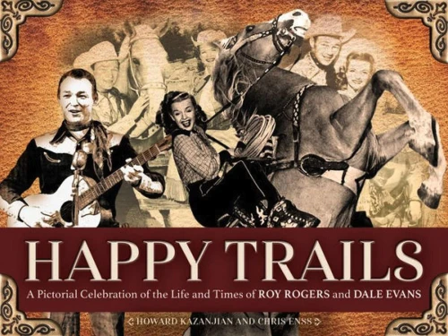 Happy Trails: A Pictorial Celebration of the Life and Times of Roy Rogers and Dale Evans
