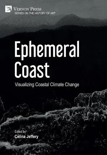 Ephemeral Coast: Visualizing Coastal Climate Change (Color) (History of Art)