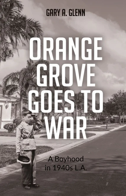 Orange Grove Goes to War: A Boyhood in 1940's L.A.