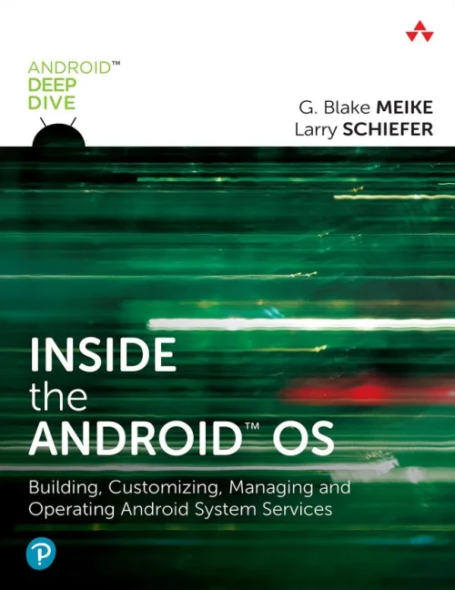 Inside the Android OS: Building, Customizing, Managing and Operating Android System Services (Android Deep Dive)