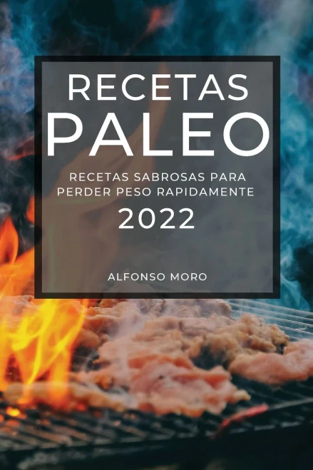 Recetas Paleo 2022: Recetas Sabrosas Para Perder Peso Rapidamente (Spanish Edition)