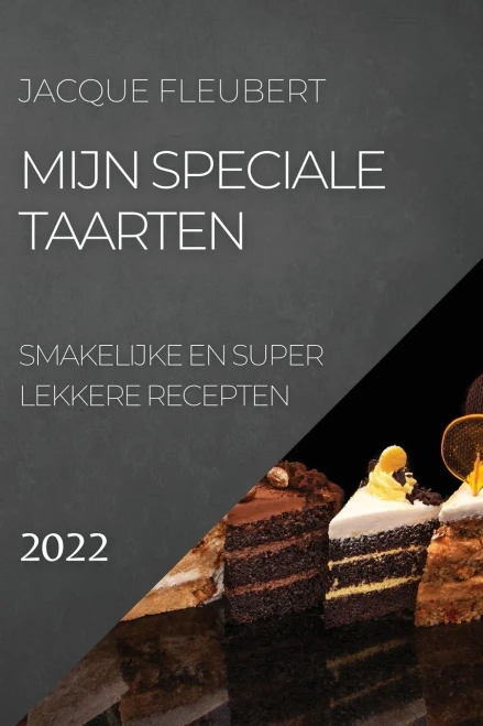 Mijn Speciale Taarten 2022: Smakelijke En Super Lekkere Recepten (Dutch Edition)
