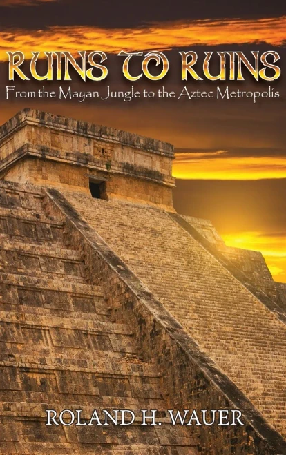 Ruins to Ruins: From the Mayan Jungle to the Aztec Metropolis - Hardcover