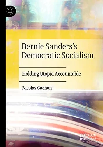 Bernie Sanderss Democratic Socialism: Holding Utopia Accountable