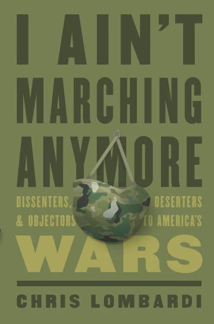 I Ain’t Marching Anymore: Dissenters, Deserters, and Objectors to America’s Wars