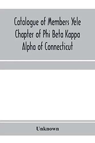 Catalogue of members Yele Chapter of Phi Beta Kappa Alpha of Connecticut
