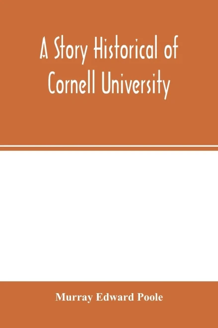 A story historical of Cornell University: with biographies of distinguished Cornellians